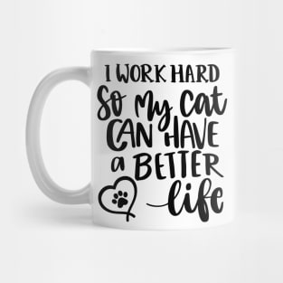 I Work Hard So My Cat Can Have A Better Life. Funny Cat Lover Quote. Mug